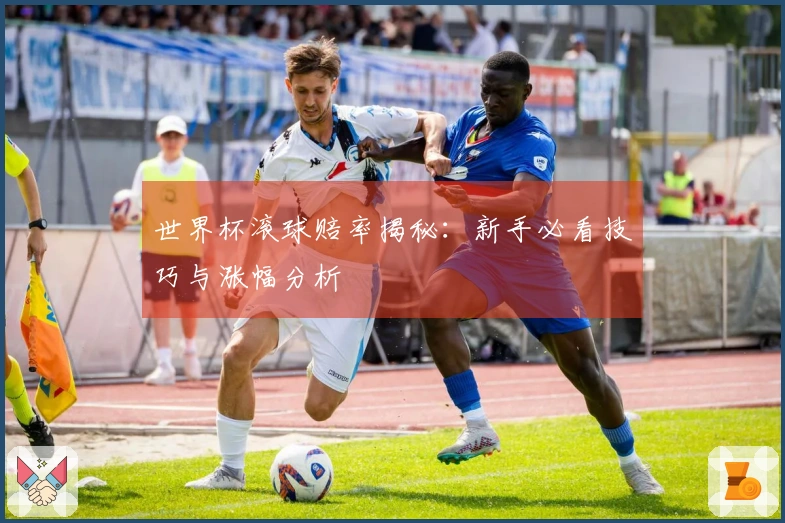 世界杯滚球赔率揭秘：新手必看技巧与涨幅分析