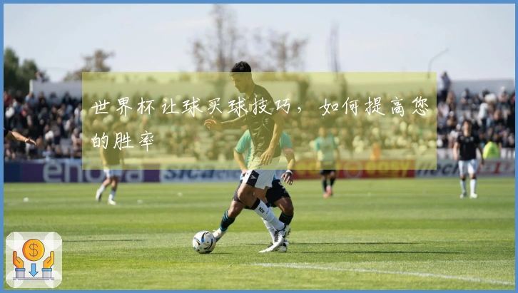 世界杯让球买球技巧，如何提高您的胜率
