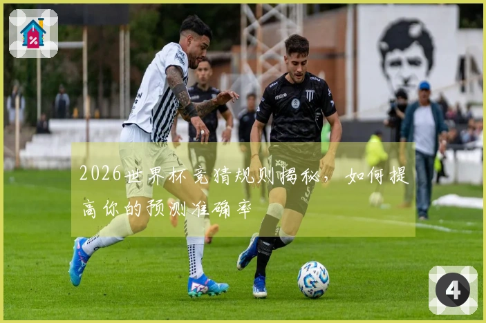 2026世界杯竞猜规则揭秘，如何提高你的预测准确率