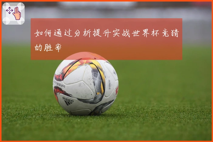 如何通过分析提升实战世界杯竞猜的胜率