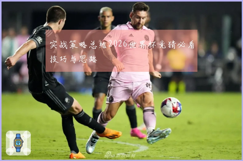 实战策略总结2026世界杯竞猜必看技巧与思路
